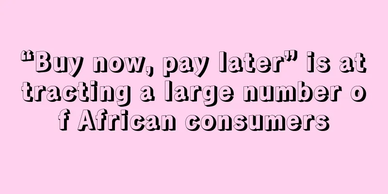 “Buy now, pay later” is attracting a large number of African consumers