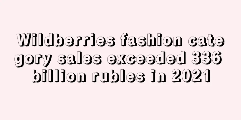 Wildberries fashion category sales exceeded 336 billion rubles in 2021
