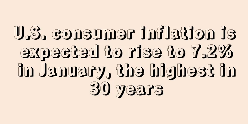 U.S. consumer inflation is expected to rise to 7.2% in January, the highest in 30 years