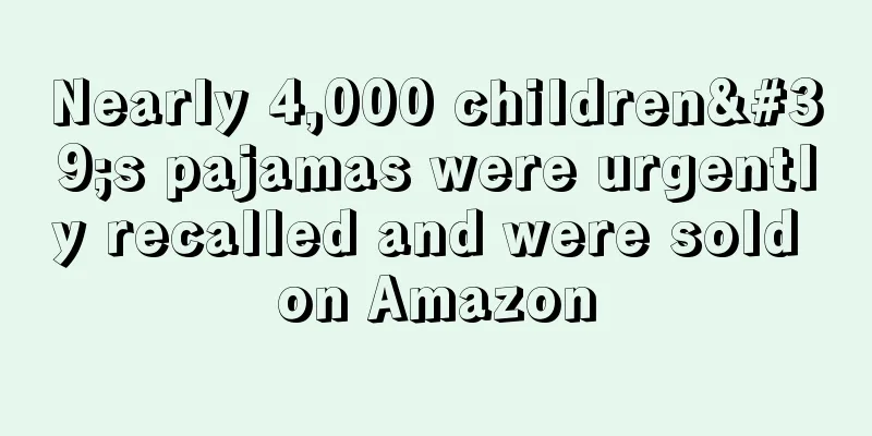 Nearly 4,000 children's pajamas were urgently recalled and were sold on Amazon