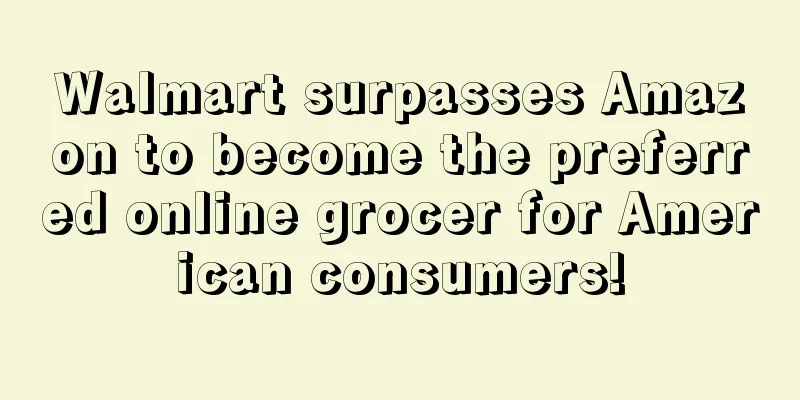 Walmart surpasses Amazon to become the preferred online grocer for American consumers!