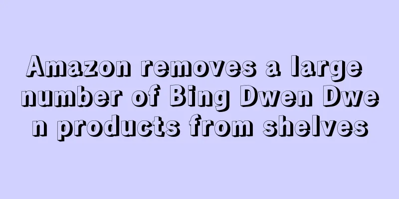 Amazon removes a large number of Bing Dwen Dwen products from shelves