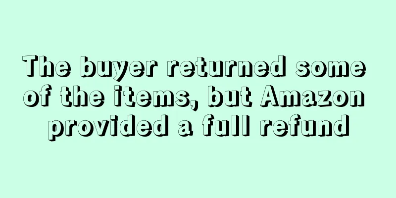 The buyer returned some of the items, but Amazon provided a full refund