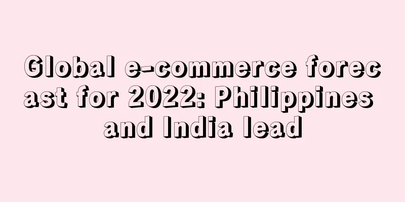 Global e-commerce forecast for 2022: Philippines and India lead
