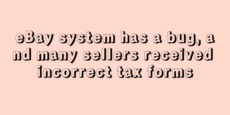 eBay system has a bug, and many sellers received incorrect tax forms