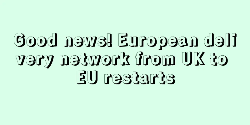 Good news! European delivery network from UK to EU restarts