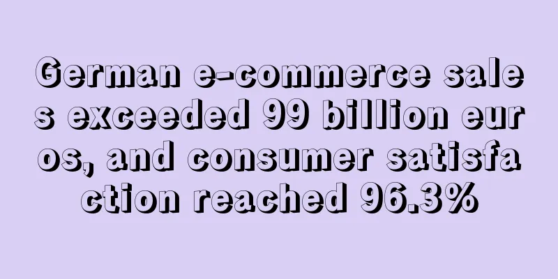 German e-commerce sales exceeded 99 billion euros, and consumer satisfaction reached 96.3%