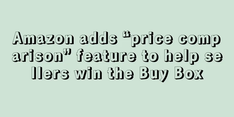 Amazon adds “price comparison” feature to help sellers win the Buy Box