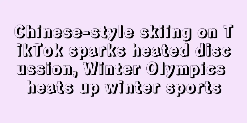 Chinese-style skiing on TikTok sparks heated discussion, Winter Olympics heats up winter sports