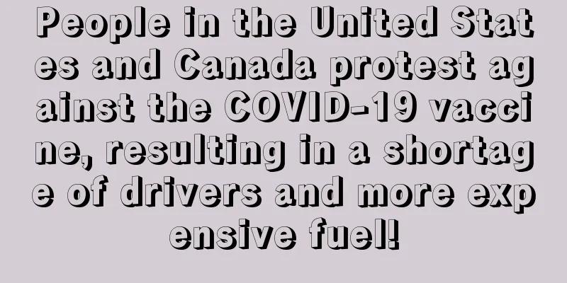 People in the United States and Canada protest against the COVID-19 vaccine, resulting in a shortage of drivers and more expensive fuel!