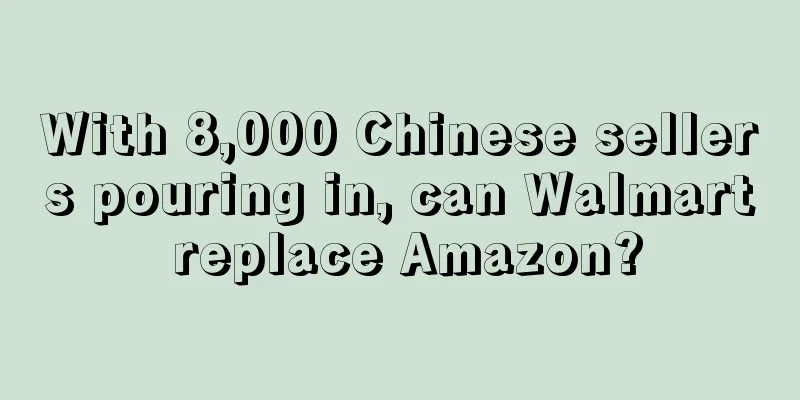 With 8,000 Chinese sellers pouring in, can Walmart replace Amazon?