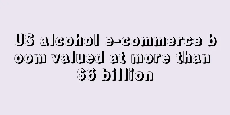 US alcohol e-commerce boom valued at more than $6 billion