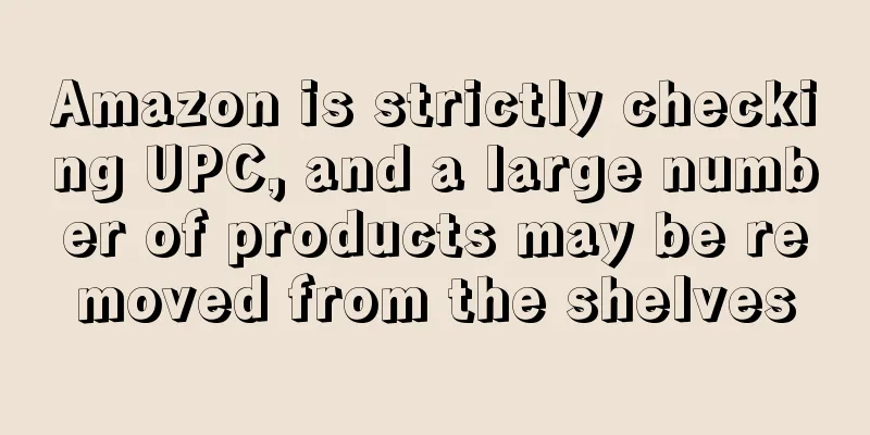 Amazon is strictly checking UPC, and a large number of products may be removed from the shelves