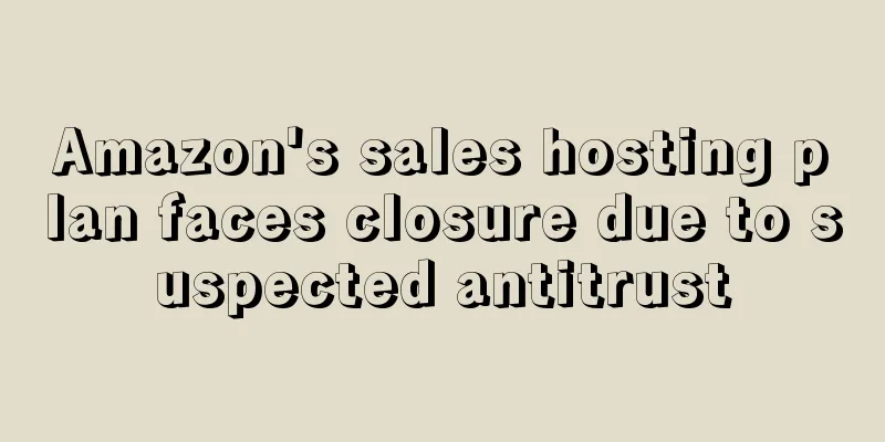 Amazon's sales hosting plan faces closure due to suspected antitrust