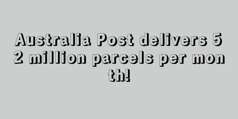 Australia Post delivers 52 million parcels per month!