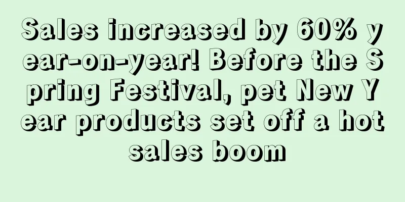 Sales increased by 60% year-on-year! Before the Spring Festival, pet New Year products set off a hot sales boom