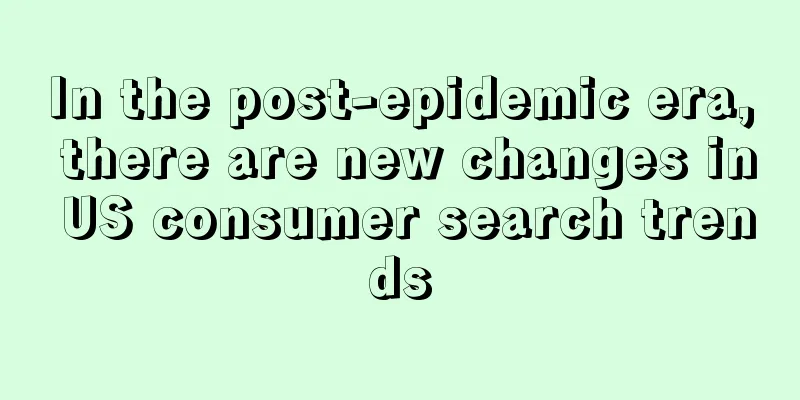 In the post-epidemic era, there are new changes in US consumer search trends
