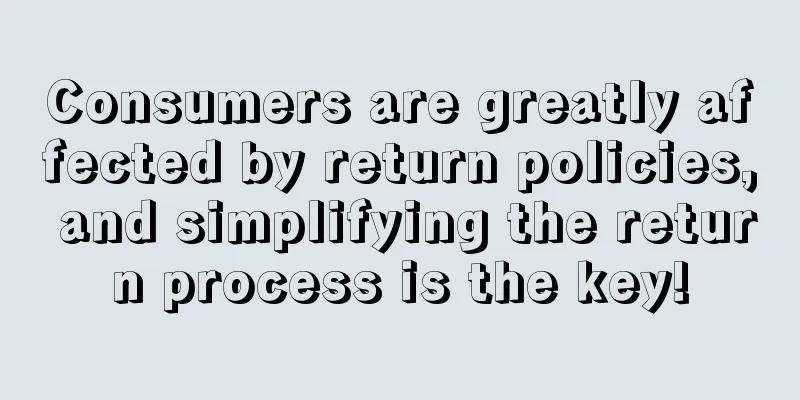 Consumers are greatly affected by return policies, and simplifying the return process is the key!