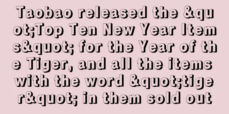 Taobao released the "Top Ten New Year Items" for the Year of the Tiger, and all the items with the word "tiger" in them sold out