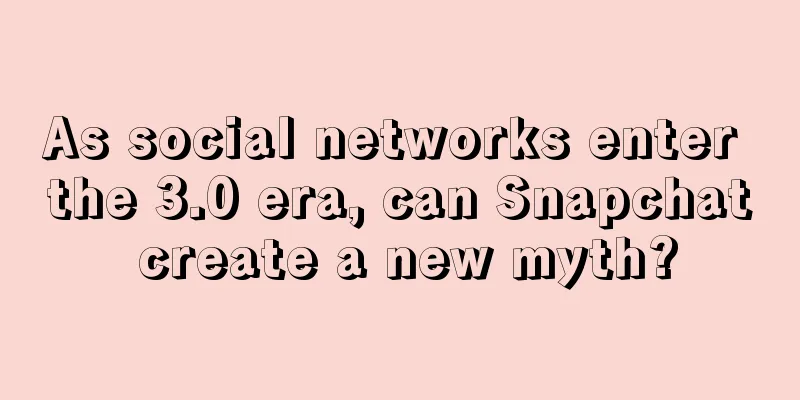 As social networks enter the 3.0 era, can Snapchat create a new myth?