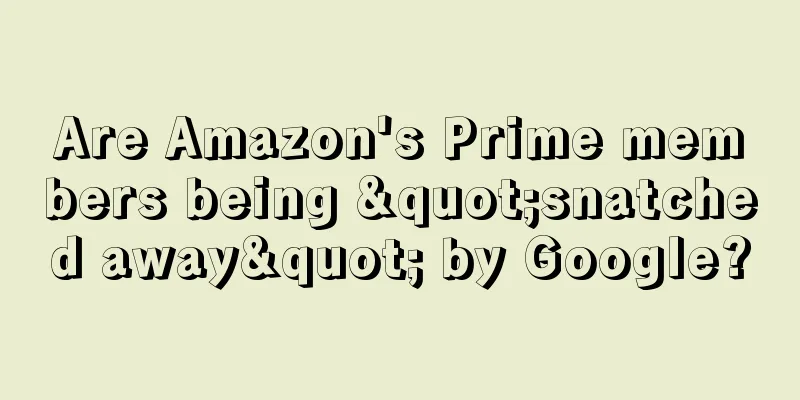 Are Amazon's Prime members being "snatched away" by Google?