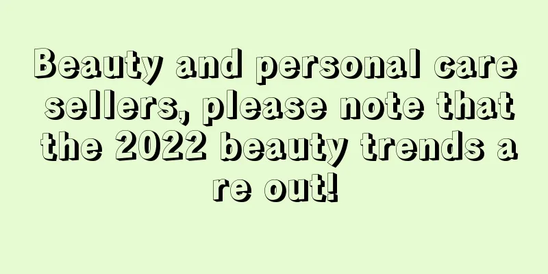 Beauty and personal care sellers, please note that the 2022 beauty trends are out!