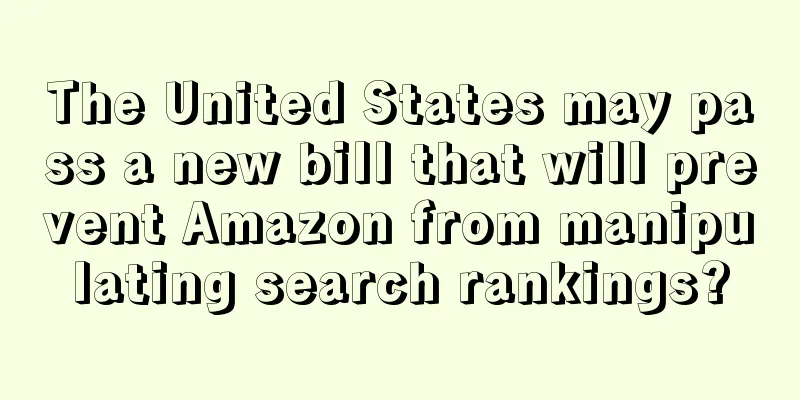 The United States may pass a new bill that will prevent Amazon from manipulating search rankings?