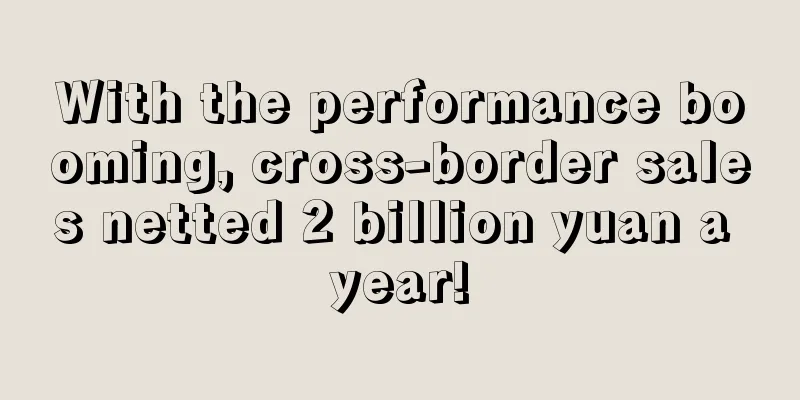 With the performance booming, cross-border sales netted 2 billion yuan a year!