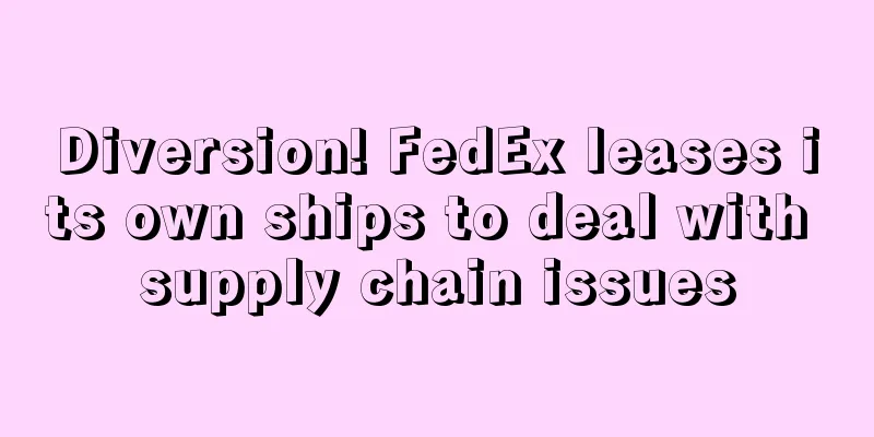 Diversion! FedEx leases its own ships to deal with supply chain issues