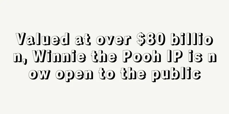 Valued at over $80 billion, Winnie the Pooh IP is now open to the public