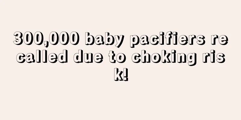300,000 baby pacifiers recalled due to choking risk!