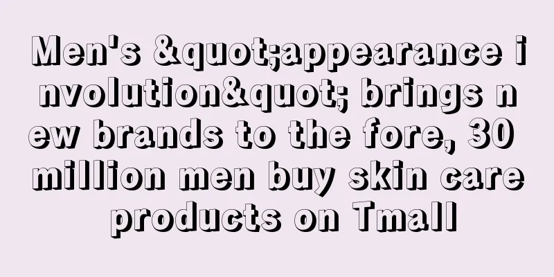 Men's "appearance involution" brings new brands to the fore, 30 million men buy skin care products on Tmall