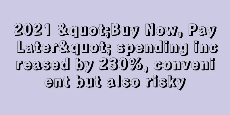 2021 "Buy Now, Pay Later" spending increased by 230%, convenient but also risky