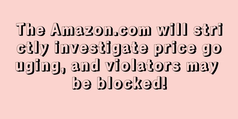 The Amazon.com will strictly investigate price gouging, and violators may be blocked!