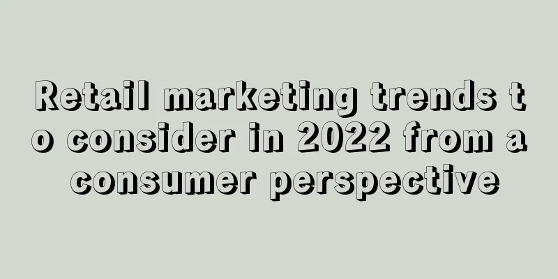 Retail marketing trends to consider in 2022 from a consumer perspective