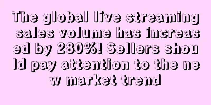 The global live streaming sales volume has increased by 280%! Sellers should pay attention to the new market trend