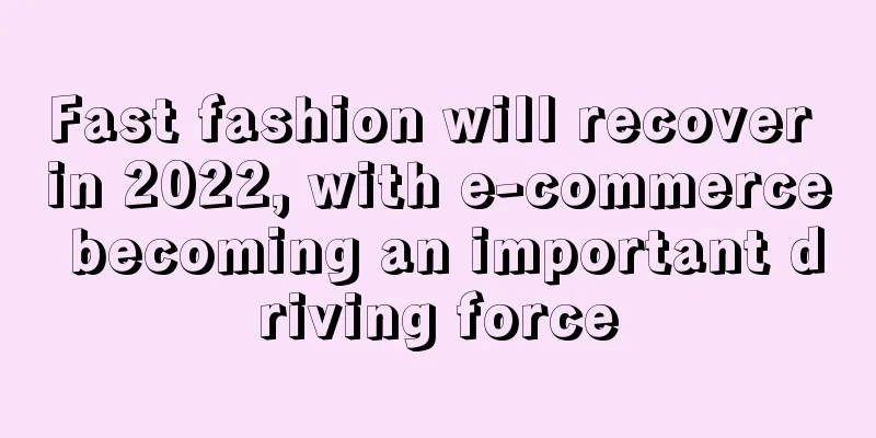 Fast fashion will recover in 2022, with e-commerce becoming an important driving force