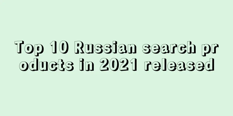 Top 10 Russian search products in 2021 released