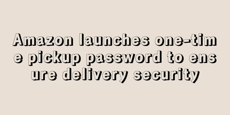 Amazon launches one-time pickup password to ensure delivery security