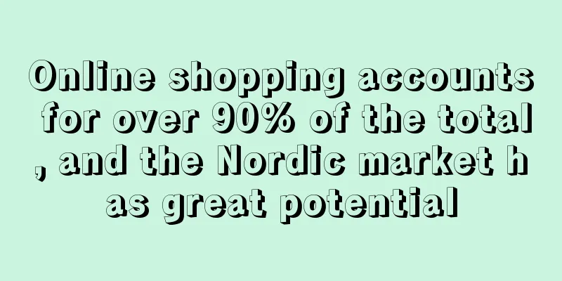 Online shopping accounts for over 90% of the total, and the Nordic market has great potential