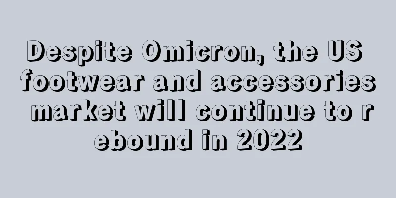 Despite Omicron, the US footwear and accessories market will continue to rebound in 2022