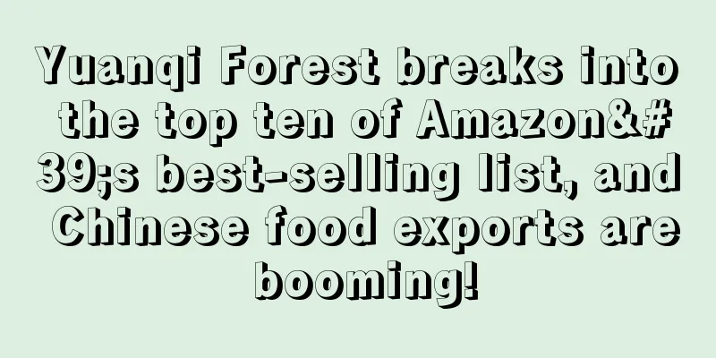 Yuanqi Forest breaks into the top ten of Amazon's best-selling list, and Chinese food exports are booming!