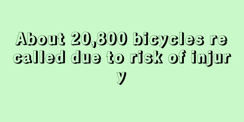 About 20,800 bicycles recalled due to risk of injury
