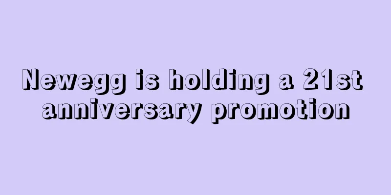 Newegg is holding a 21st anniversary promotion
