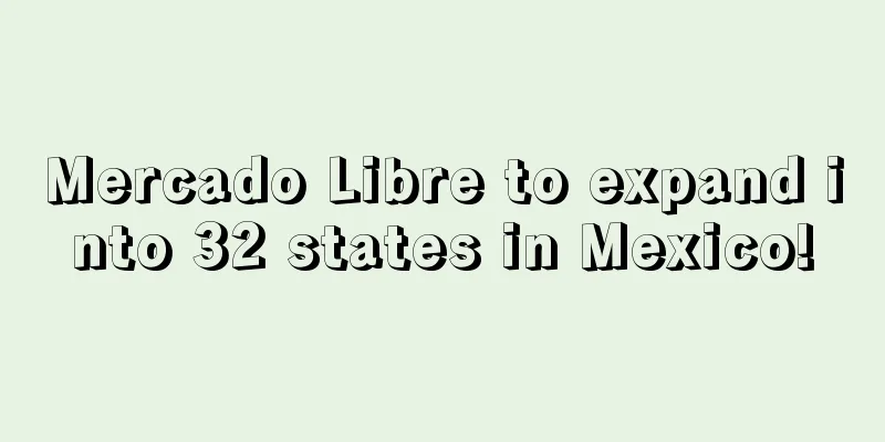 Mercado Libre to expand into 32 states in Mexico!