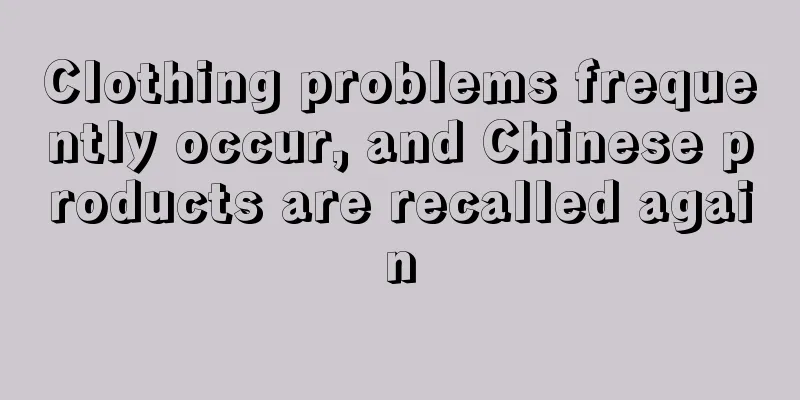 Clothing problems frequently occur, and Chinese products are recalled again