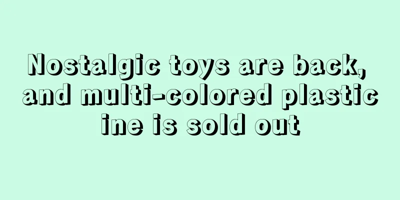 Nostalgic toys are back, and multi-colored plasticine is sold out