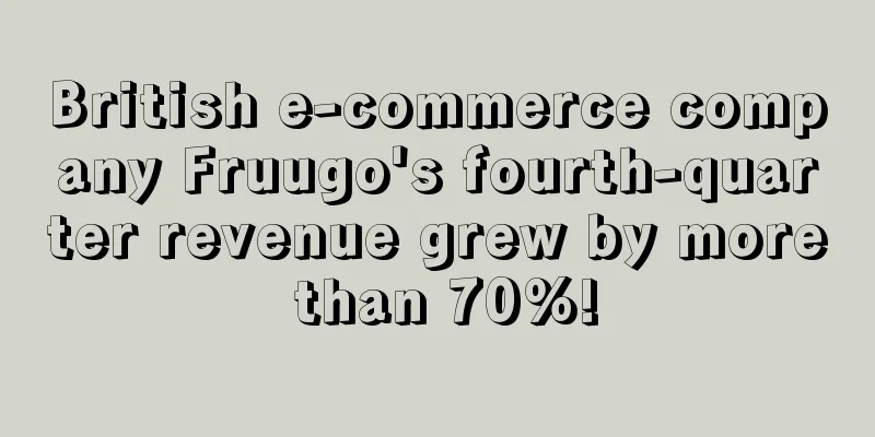 British e-commerce company Fruugo's fourth-quarter revenue grew by more than 70%!