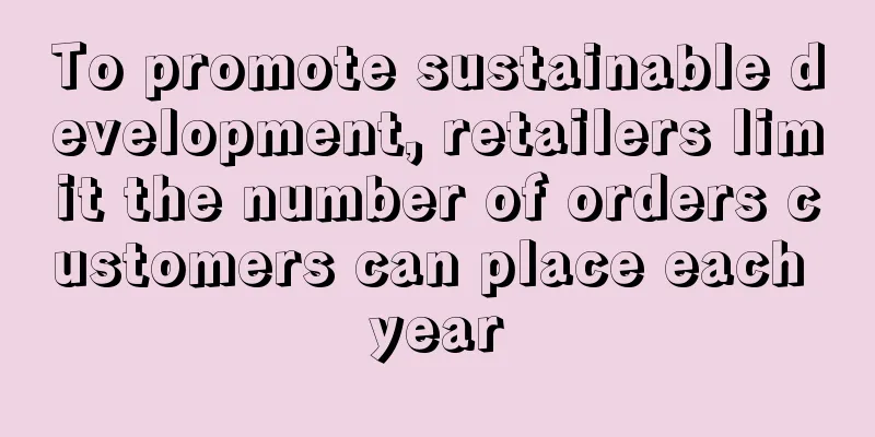 To promote sustainable development, retailers limit the number of orders customers can place each year