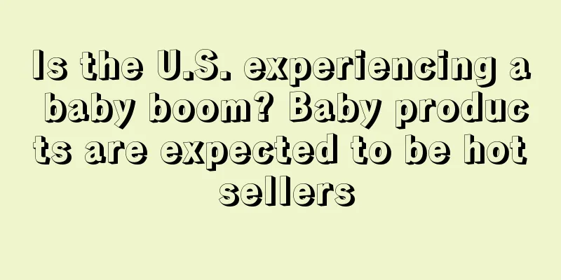 Is the U.S. experiencing a baby boom? Baby products are expected to be hot sellers